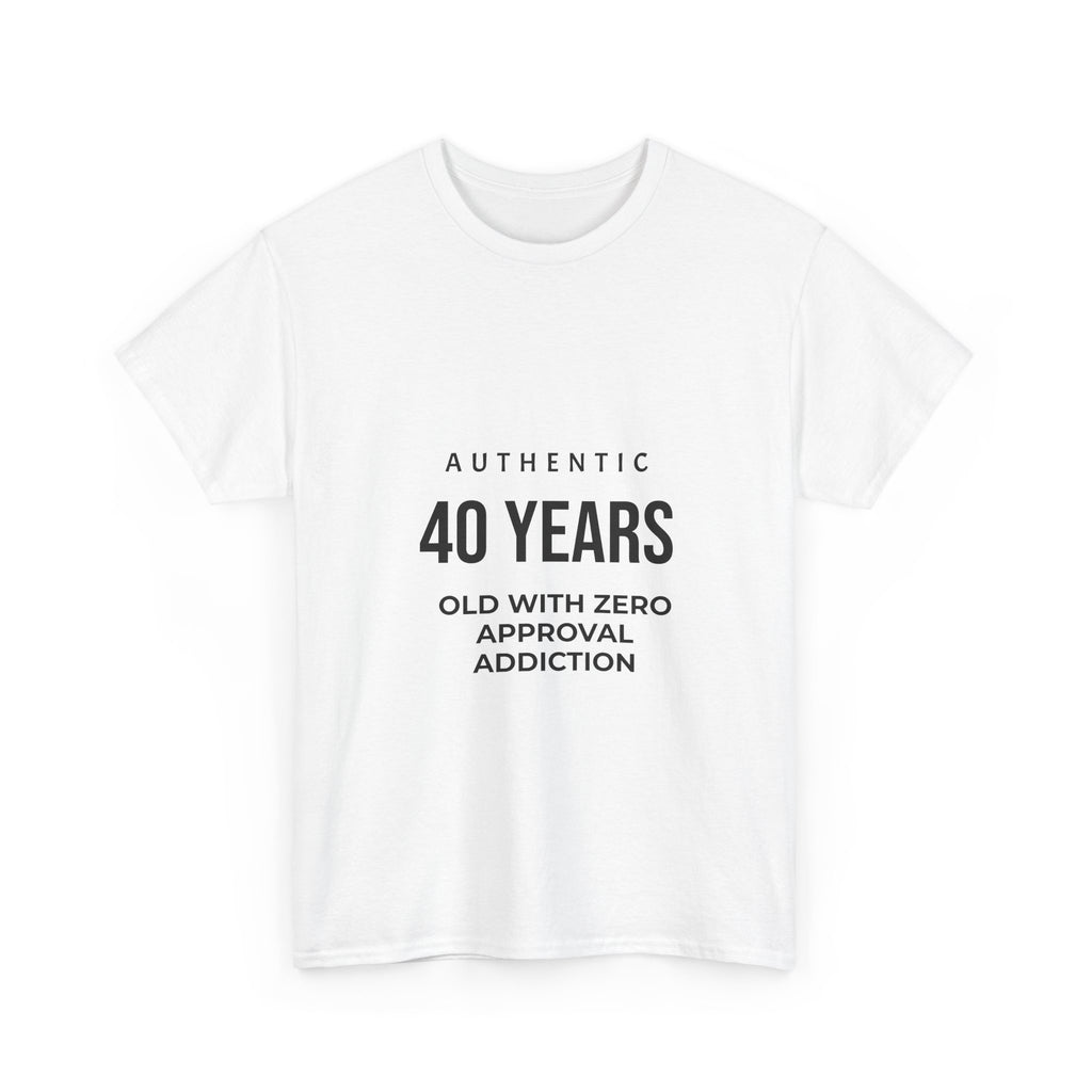 40 Years Old With Zero Approval Addiction T-Shirt — Funny 40th Birthday Tee