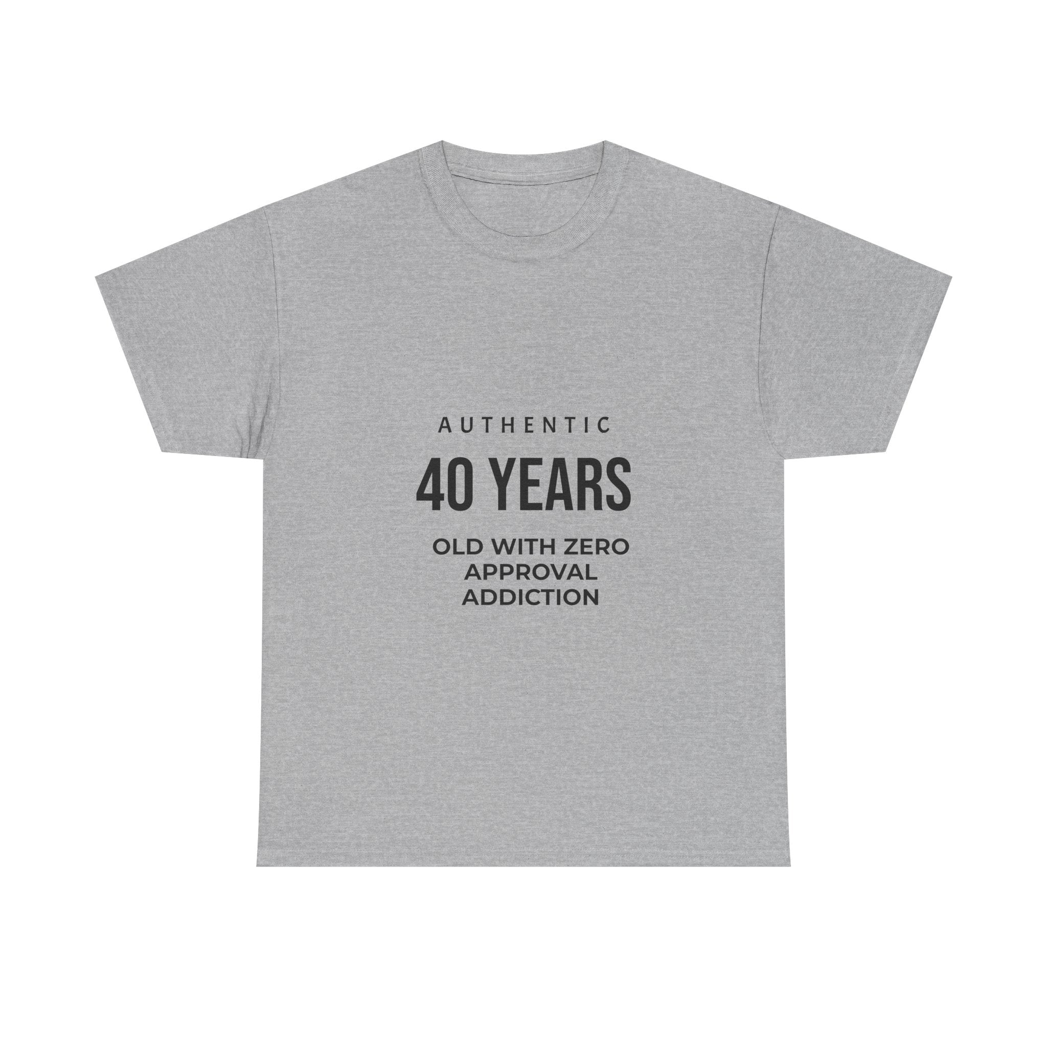40 Years Old With Zero Approval Addiction T-Shirt — Funny 40th Birthday Tee