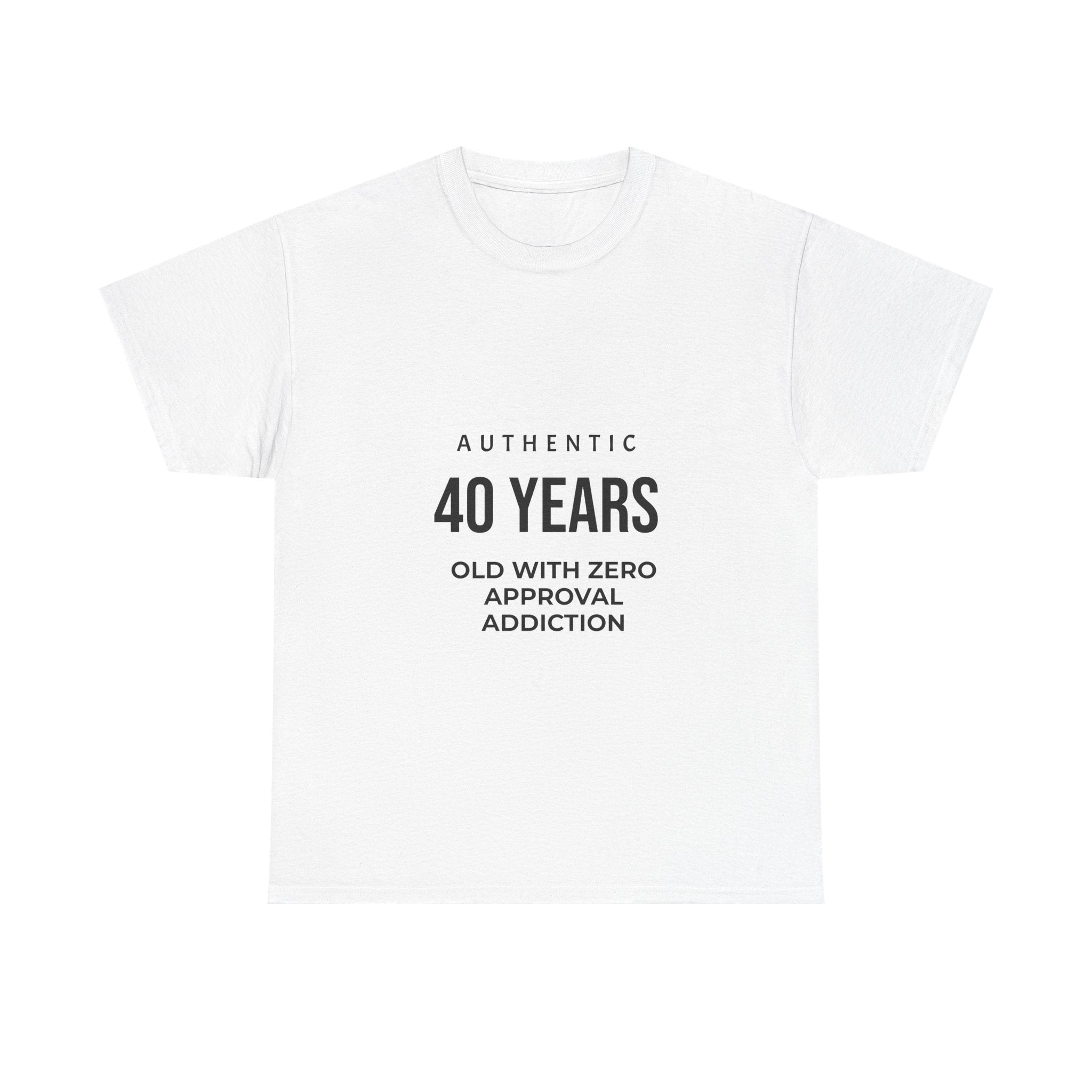 40 Years Old With Zero Approval Addiction T-Shirt — Funny 40th Birthday Tee