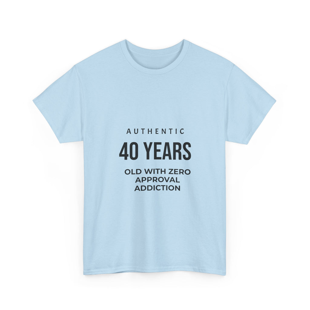 40 Years Old With Zero Approval Addiction T-Shirt — Funny 40th Birthday Tee