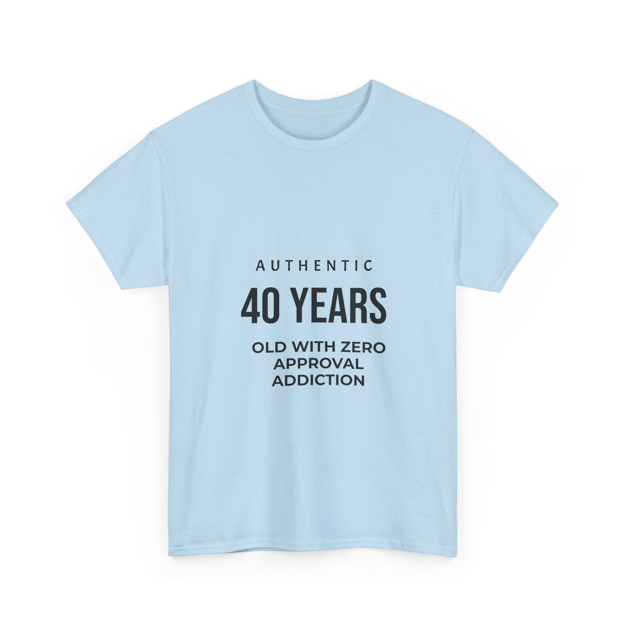 40 Years Old With Zero Approval Addiction T-Shirt — Funny 40th Birthday Tee