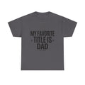 Dad T-Shirt — "My Favorite Title Is Dad" Father's Day Tee